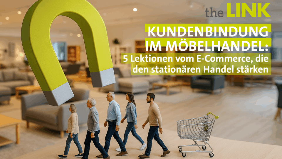 Wie Möbelhändler heute Kunden binden müssen – und was der stationäre Handel vom E-Commerce lernen kann