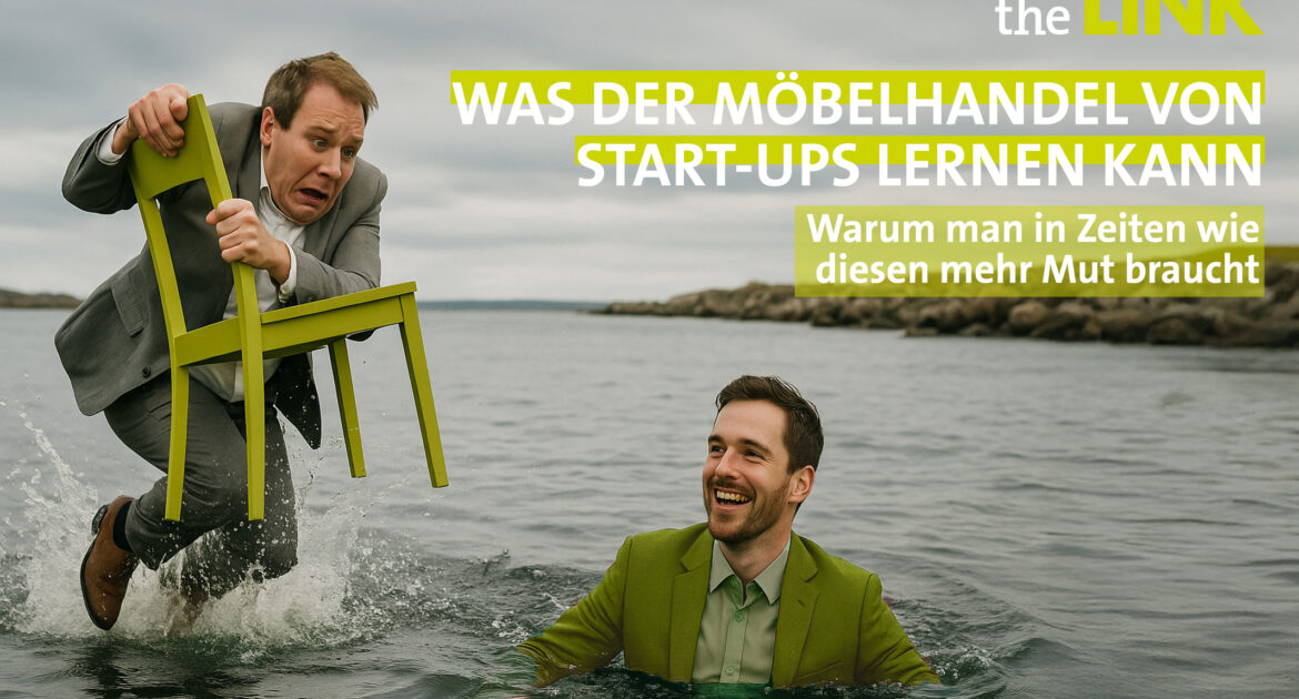 Was der Möbelhandel von Start-ups lernen kann – Warum man in Zeiten wie diesen mehr Mut braucht